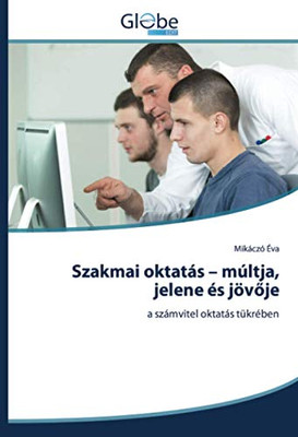 Szakmai oktatás – múltja, jelene és jövője: a számvitel oktatás tükrében (Hungarian Edition)