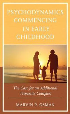 Psychodynamics Commencing In Early Childhood: The Case For An Additional Tripartite Complex (Psychodynamic Psychotherapy And Assessment In The Twenty-First Century)