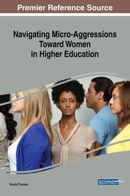 Navigating Micro-Aggressions Toward Women In Higher Education (Advances In Higher Education And Professional Development)