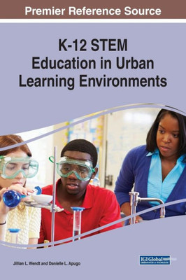 K-12 Stem Education In Urban Learning Environments (Advances In Early Childhood And K-12 Education)
