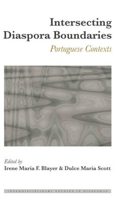 Intersecting Diaspora Boundaries: Portuguese Contexts (Interdisciplinary Studies In Diasporas) (English And French Edition)