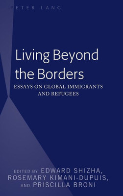 Living Beyond The Borders: Essays On Global Immigrants And Refugees