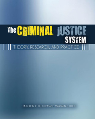 The Criminal Justice System: Theory, Research, And Practice