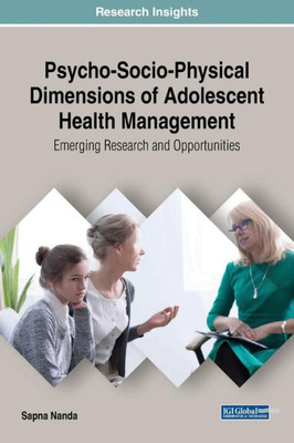 Psycho-Socio-Physical Dimensions Of Adolescent Health Management: Emerging Research And Opportunities (Advances In Human Services And Public Health)