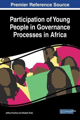 Participation Of Young People In Governance Processes In Africa (Advances In Public Policy And Administration)