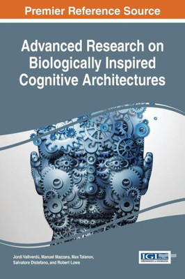 Advanced Research On Biologically Inspired Cognitive Architectures (Advances In Computational Intelligence And Robotics)