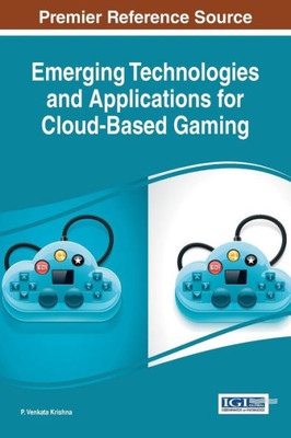 Emerging Technologies And Applications For Cloud-Based Gaming (Advances In Multimedia And Interactive Technologies)