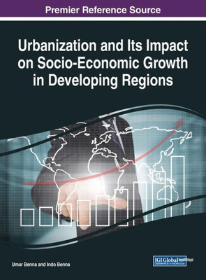 Urbanization And Its Impact On Socio-Economic Growth In Developing Regions (Advances In Electronic Government, Digital Divide, And Regional Development)
