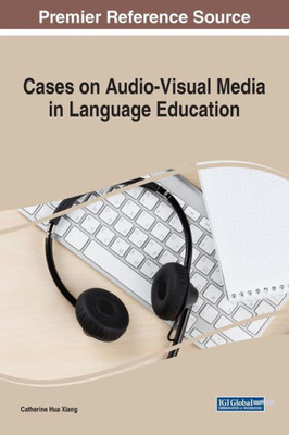 Cases On Audio-Visual Media In Language Education (Advances In Educational Technologies And Instructional Design)