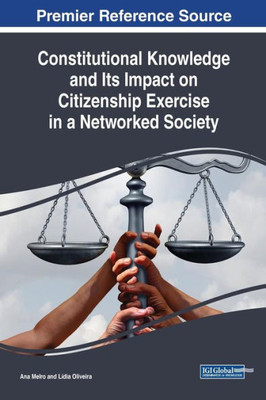Constitutional Knowledge And Its Impact On Citizenship Exercise In A Networked Society (Advances In Electronic Government, Digital Divide, And Regional Development)
