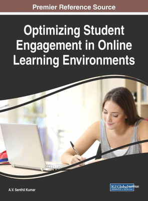 Optimizing Student Engagement In Online Learning Environments (Advances In Educational Technologies And Instructional Design)