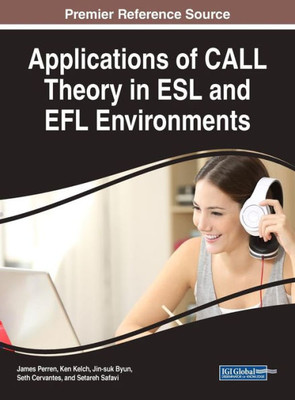 Applications Of Call Theory In Esl And Efl Environments (Advances In Educational Technologies And Instructional Design)