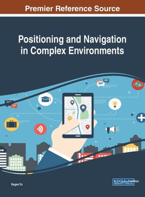 Positioning And Navigation In Complex Environments (Advances In Wireless Technologies And Telecommunication)