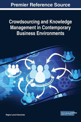 Crowdsourcing And Knowledge Management In Contemporary Business Environments (Advances In Logistics, Operations, And Management Science)