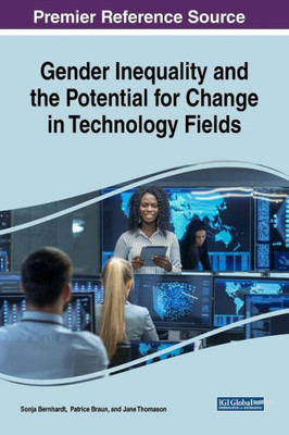 Gender Inequality And The Potential For Change In Technology Fields (Advances In Human And Social Aspects Of Technology (Ahsat))