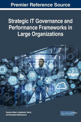 Strategic It Governance And Performance Frameworks In Large Organizations (Advances In Business Information Systems And Analytics)