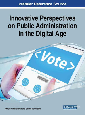 Innovative Perspectives On Public Administration In The Digital Age (Advances In Electronic Government, Digital Divide, And Regional Development (Aegddrd))
