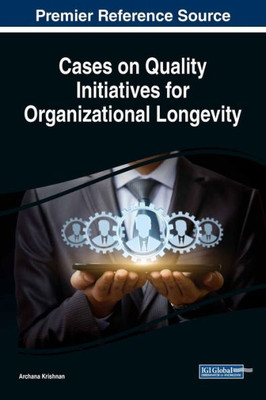 Cases On Quality Initiatives For Organizational Longevity (Advances In Logistics, Operations, And Management Science)