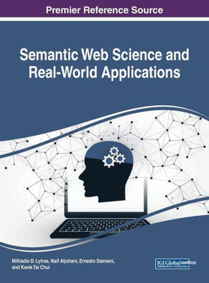 Semantic Web Science And Real-World Applications (Advances In Web Technologies And Engineering)