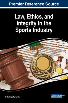 Law, Ethics, And Integrity In The Sports Industry (Advances In Business Information Systems And Analytics)