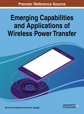 Emerging Capabilities And Applications Of Wireless Power Transfer (Advances In Wireless Technologies And Telecommunication)