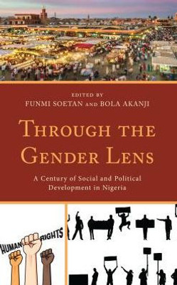 Through The Gender Lens: A Century Of Social And Political Development In Nigeria (Gender And Sexuality In Africa And The Diaspora)