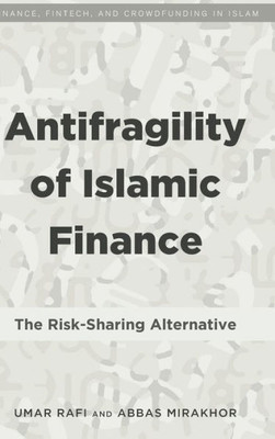 Antifragility Of Islamic Finance: The Risk-Sharing Alternative (Finance, Fintech, And Crowdfunding In Islam)