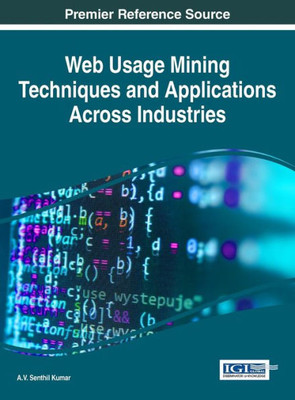 Web Usage Mining Techniques And Applications Across Industries (Advances In Data Mining And Database Management)