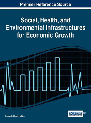 Social, Health, And Environmental Infrastructures For Economic Growth (Advances In Finance, Accounting, And Economics)