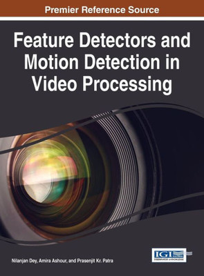 Feature Detectors And Motion Detection In Video Processing (Advances In Multimedia And Interactive Technologies (Amit))