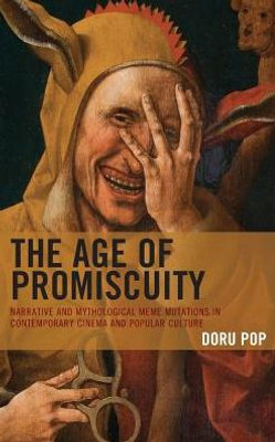 The Age Of Promiscuity: Narrative And Mythological Meme Mutations In Contemporary Cinema And Popular Culture