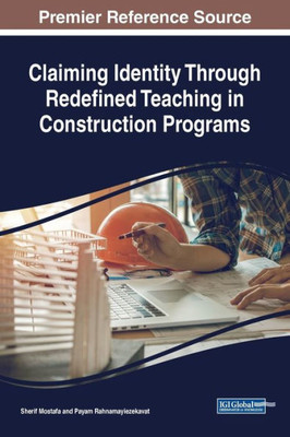 Claiming Identity Through Redefined Teaching In Construction Programs (Advances In Educational Technologies And Instructional Design)