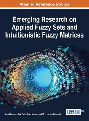 Emerging Research On Applied Fuzzy Sets And Intuitionistic Fuzzy Matrices (Advances In Computational Intelligence And Robotics)