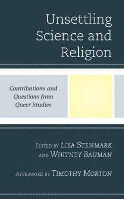 Unsettling Science And Religion: Contributions And Questions From Queer Studies (Religion And Science As A Critical Discourse)