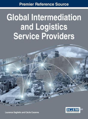 Global Intermediation And Logistics Service Providers (Advances In Logistics, Operations, And Management Science)