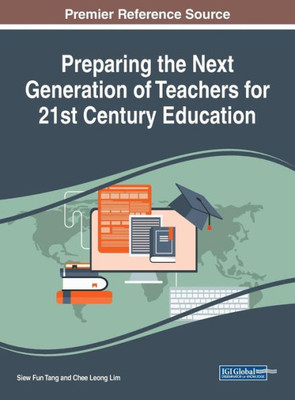 Preparing The Next Generation Of Teachers For 21St Century Education (Advances In Higher Education And Professional Development)