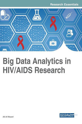 Big Data Analytics In Hiv/Aids Research (Advances In Healthcare Information Systems And Administration)