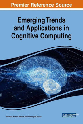 Emerging Trends And Applications In Cognitive Computing (Advances In Computational Intelligence And Robotics)