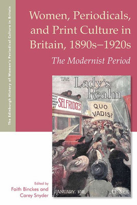 Women, Periodicals And Print Culture In Britain, 1890S-1920S: The Modernist Period (The Edinburgh History Of Women's Periodical Culture In Britain)
