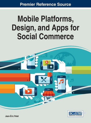Mobile Platforms, Design, And Apps For Social Commerce (Advances In E-Business Research)