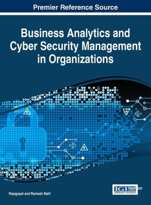 Business Analytics And Cyber Security Management In Organizations (Advances In Business Information Systems And Analytics)