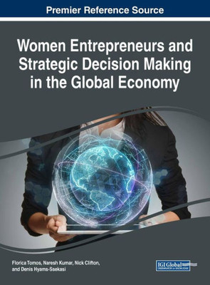 Women Entrepreneurs And Strategic Decision Making In The Global Economy (Advances In Business Strategy And Competitive Advantage (Absca))
