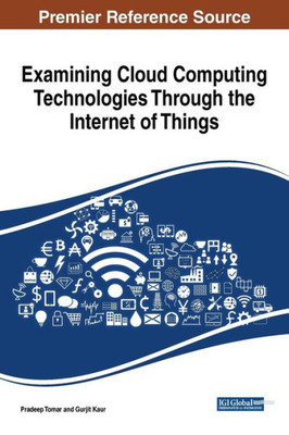 Examining Cloud Computing Technologies Through The Internet Of Things (Advances In Wireless Technologies And Telecommunication)