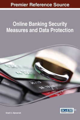 Online Banking Security Measures And Data Protection (Advances In Information Security, Privacy, And Ethics)