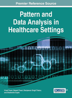 Pattern And Data Analysis In Healthcare Settings (Advances In Medical Technologies And Clinical Practice)