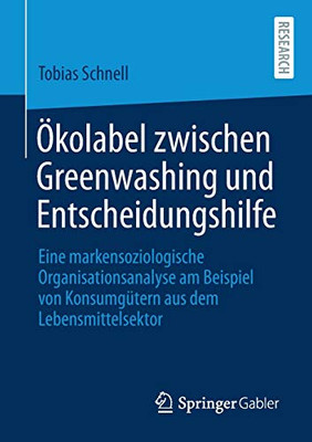 Ökolabel zwischen Greenwashing und Entscheidungshilfe: Eine markensoziologische Organisationsanalyse am Beispiel von Konsumgütern aus dem Lebensmittelsektor (German Edition)