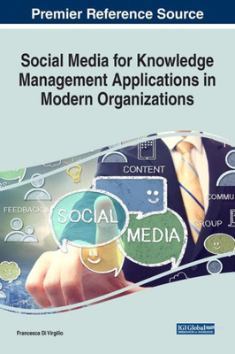 Social Media For Knowledge Management Applications In Modern Organizations (Advances In Knowledge Acquisition, Transfer, And Management)