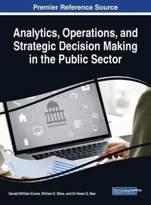Analytics, Operations, And Strategic Decision Making In The Public Sector (Advances In Public Policy And Administration)