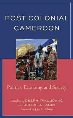 Post-Colonial Cameroon: Politics, Economy, And Society