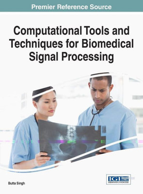 Computational Tools And Techniques For Biomedical Signal Processing (Advances In Bioinformatics And Biomedical Engineering)